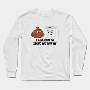 Funny Toilet Paper and Poop Taking You Down With Me Long Sleeve T-Shirt